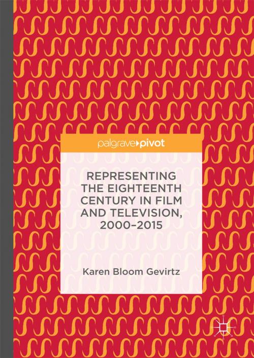Cover of the book Representing the Eighteenth Century in Film and Television, 2000–2015 by Karen Bloom Gevirtz, Springer International Publishing