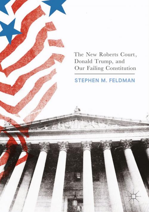 Cover of the book The New Roberts Court, Donald Trump, and Our Failing Constitution by Stephen M. Feldman, Springer International Publishing