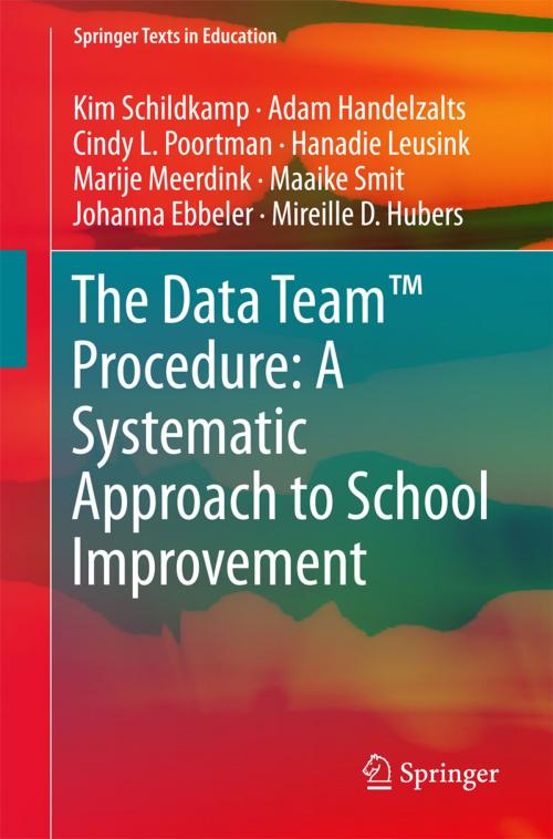 Cover of the book The Data Team™ Procedure: A Systematic Approach to School Improvement by Kim Schildkamp, Adam Handelzalts, Cindy L. Poortman, Hanadie Leusink, Marije Meerdink, Maaike Smit, Johanna Ebbeler, Mireille D. Hubers, Springer International Publishing