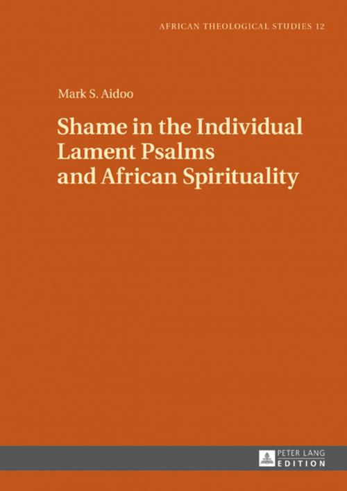 Cover of the book Shame in the Individual Lament Psalms and African Spirituality by Mark S. Aidoo, Peter Lang