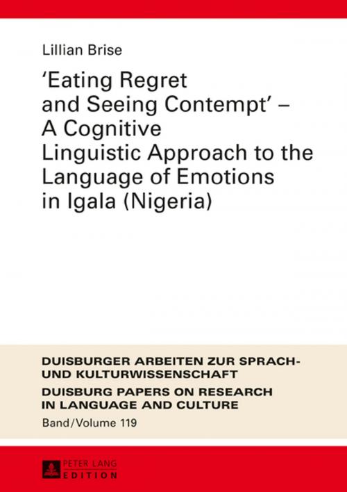 Cover of the book «Eating Regret and Seeing Contempt» A Cognitive Linguistic Approach to the Language of Emotions in Igala (Nigeria) by Lillian Brise, Peter Lang