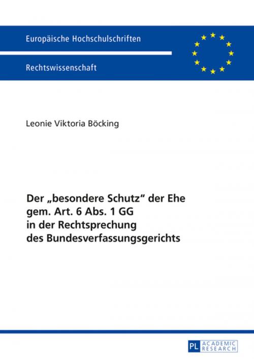 Cover of the book Der «besondere Schutz» der Ehe gem. Art. 6 Abs. 1 GG in der Rechtsprechung des Bundesverfassungsgerichts by Leonie Viktoria Böcking, Peter Lang