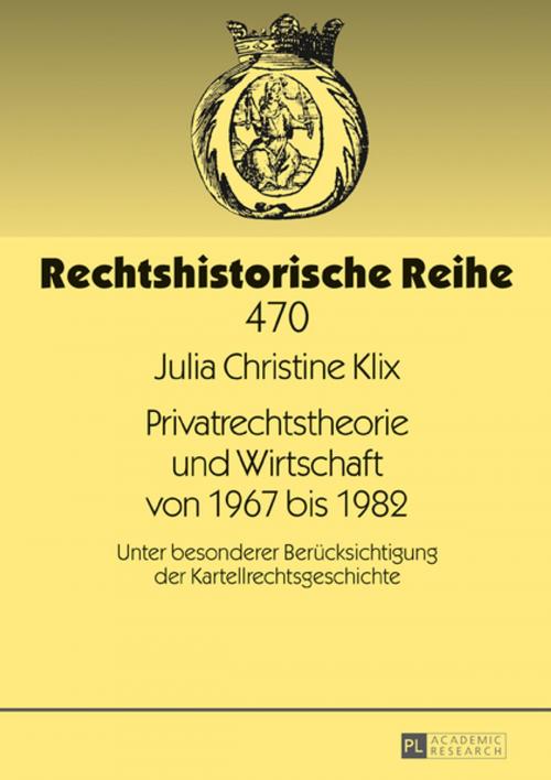 Cover of the book Privatrechtstheorie und Wirtschaft von 1967 bis 1982 by Julia Christine Klix, Peter Lang