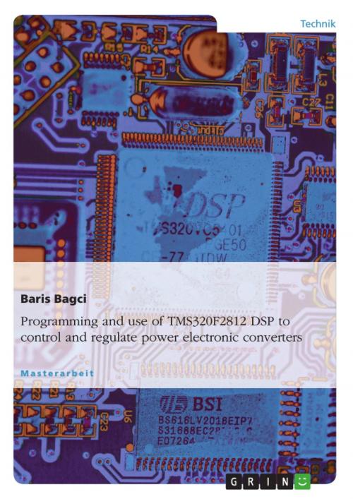 Cover of the book Programming and use of TMS320F2812 DSP to control and regulate power electronic converters by Baris Bagci, GRIN Publishing