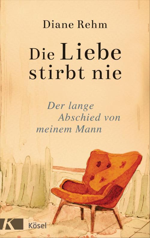 Cover of the book Die Liebe stirbt nie by Diane Rehm, Kösel-Verlag