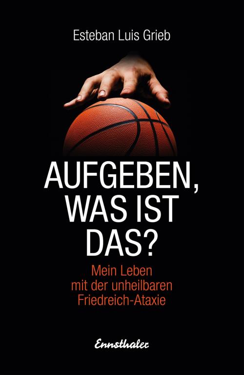 Cover of the book Aufgeben, was ist das? by Esteban Luis Grieb, Ennsthaler