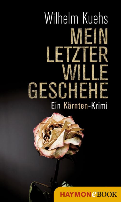 Cover of the book Mein letzter Wille geschehe by Wilhelm Kuehs, Haymon Verlag