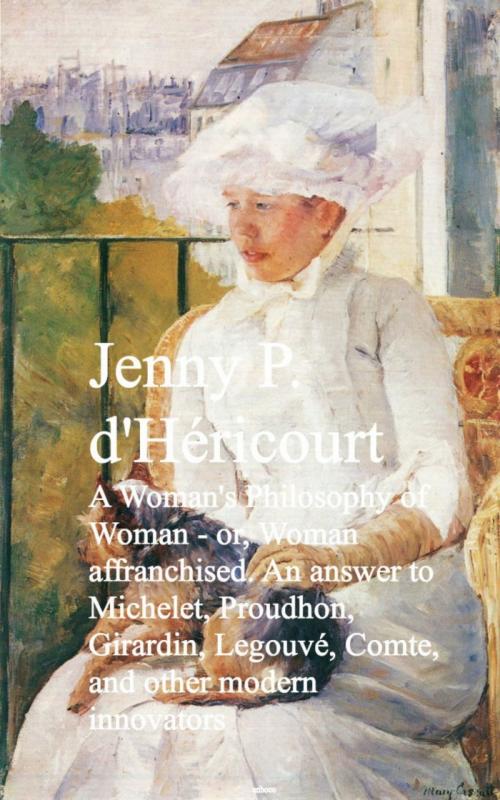 Cover of the book A Woman's Philosophy of Woman - or, Woman affrancnd other modern innovators by Jenny P. d'Hericourt, anboco