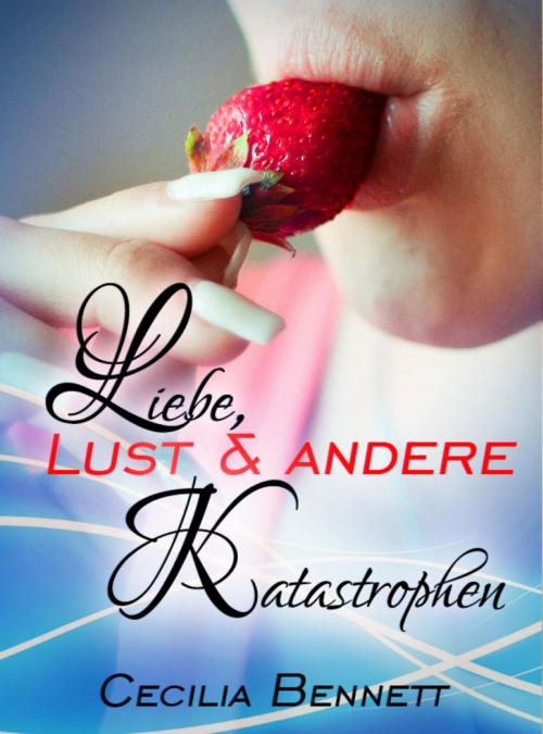 Cover of the book Liebe, Lust und andere Katastrophen by Cecilia Bennett, BookRix
