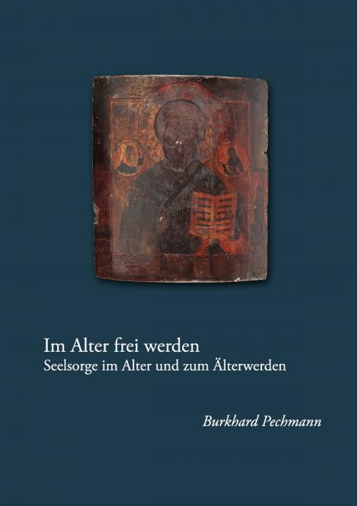 Cover of the book Im Alter frei werden by Burkhard Pechmann, Books on Demand