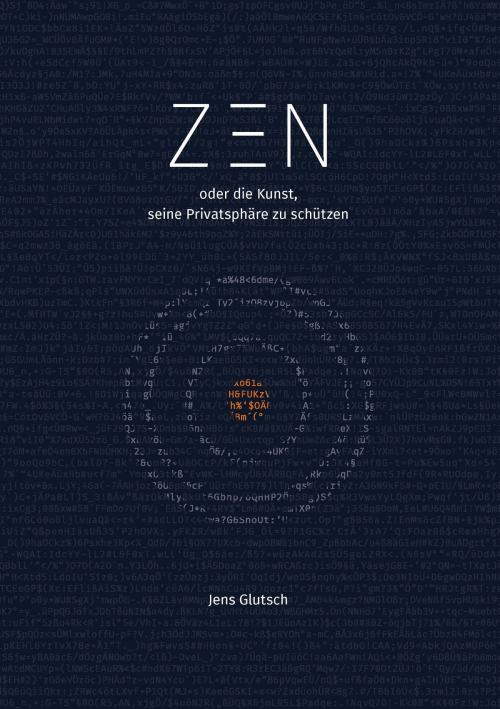 Cover of the book Zen oder die Kunst, seine Privatsphäre zu schützen by Jens Glutsch, Books on Demand