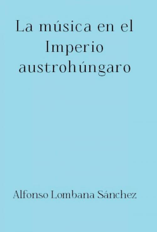 Cover of the book La música en el Imperio austrohúngaro by Alfonso Lombana Sánchez, epubli