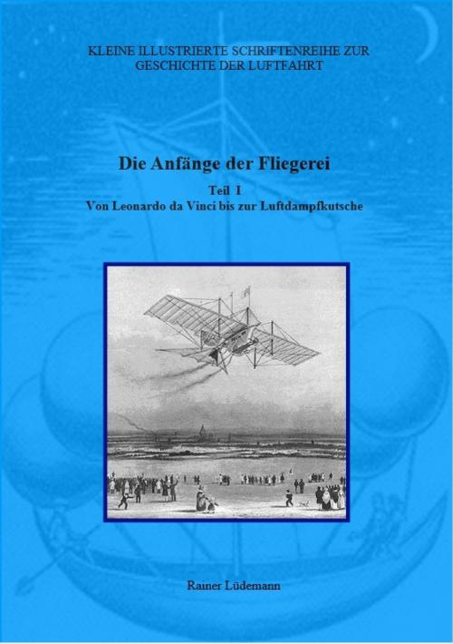 Cover of the book Die Anfänge der Fliegerei - Teil I by Rainer Lüdemann, epubli