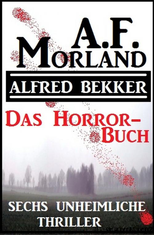 Cover of the book Das Horror-Buch: Sechs unheimliche Thriller by Alfred Bekker, A. F. Morland, Alfredbooks