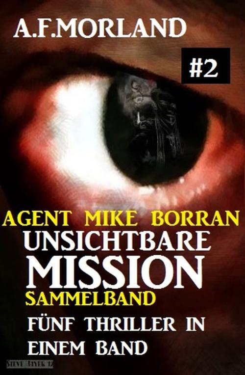 Cover of the book Unsichtbare Mission Sammelband #2 - Fünf Thriller in einem Band by A. F. Morland, Alfredbooks