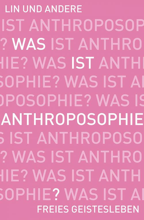 Cover of the book Was ist Anthroposophie? by Jörg Ewertowski, Ruth Ewertowski, Nana Göbel, Wolfgang Held, Martin Kollewijn, Gottfried Stockmar, Albert Vinzens, Verlag Freies Geistesleben