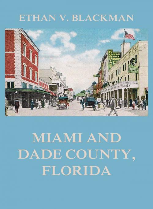 Cover of the book Miami and Dade County, Florida by Ethan V. Blackman, Jazzybee Verlag