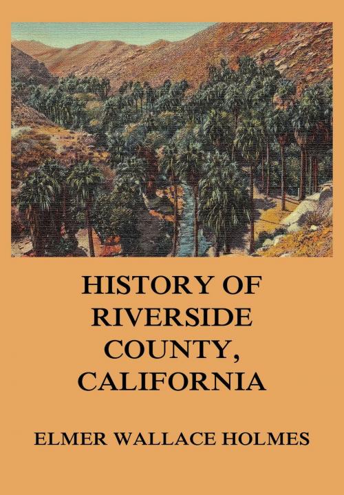 Cover of the book History Of Riverside County California by Elmer Wallace Holmes, Jazzybee Verlag