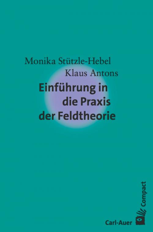 Cover of the book Einführung in die Praxis der Feldtheorie by Monika Stützle-Hebel, Klaus Antons, Carl-Auer Verlag