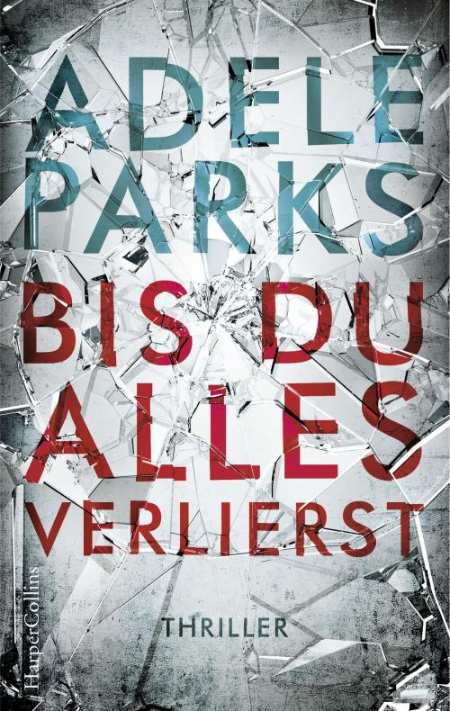 Cover of the book Bis du alles verlierst by Adele Parks, HarperCollins