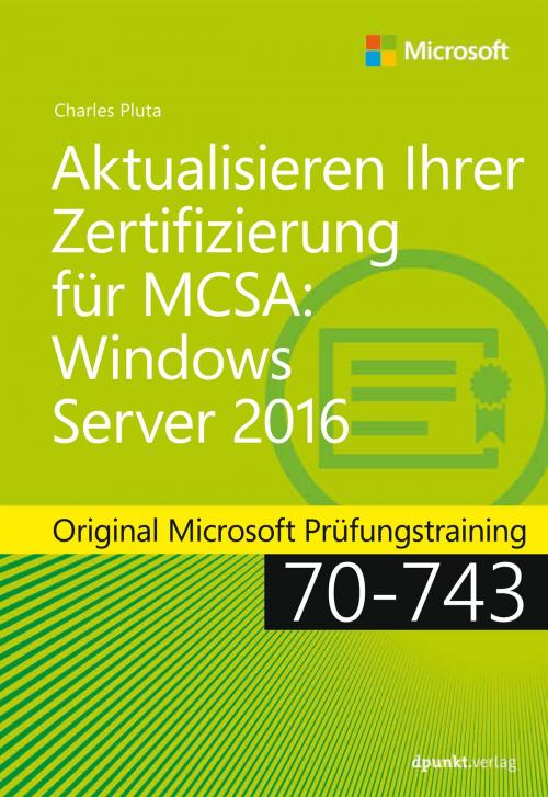 Cover of the book Aktualisieren Ihrer Zertifizierung für MCSA: Windows Server 2016 by Charles Pluta, dpunkt.verlag