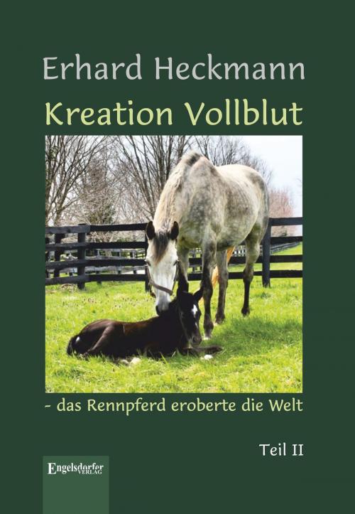 Cover of the book Kreation Vollblut – das Rennpferd eroberte die Welt by Erhard Heckmann, Engelsdorfer Verlag