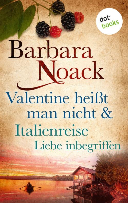 Cover of the book Valentine heißt man nicht & Italienreise Liebe inbegriffen by Barbara Noack, dotbooks GmbH