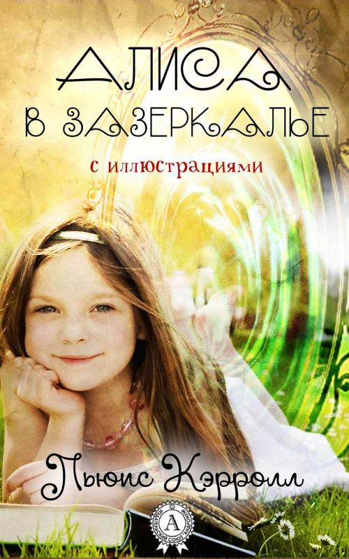 Cover of the book Алиса в Зазеркалье (с иллюстрациями) by Льюис Кэрролл, Strelbytskyy Multimedia Publishing