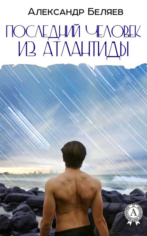 Cover of the book Последний человек из Атлантиды by Александр Беляев, Strelbytskyy Multimedia Publishing