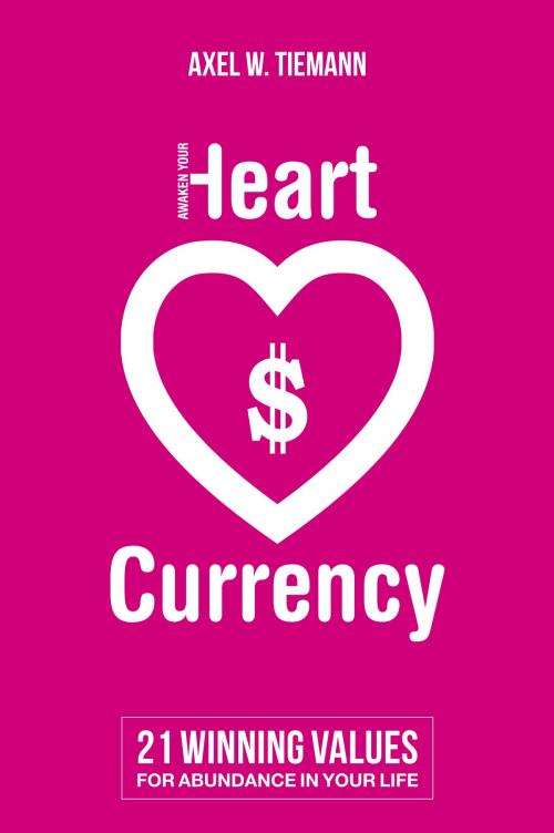 Cover of the book Awaken Your Heart Currency by Axel W. Tiemann, United Hearts Mediahouse