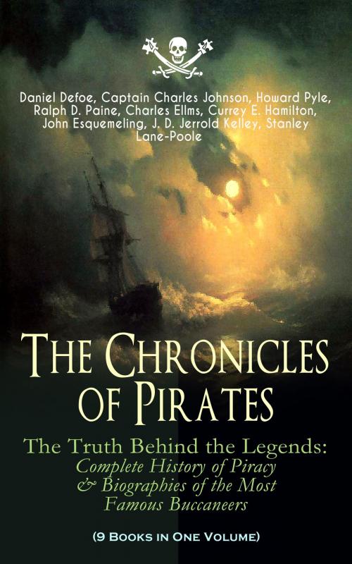 Cover of the book The Chronicles of Pirates – The Truth Behind the Legends: Complete History of Piracy & Biographies of the Most Famous Buccaneers (9 Books in One Volume) by Daniel Defoe, Captain Charles Johnson, Howard Pyle, Ralph D. Paine, Charles Ellms, Currey E. Hamilton, John Esquemeling, J. D. Jerrold Kelley, Stanley Lane-Poole, e-artnow