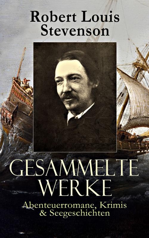 Cover of the book Gesammelte Werke: Abenteuerromane, Krimis & Seegeschichten by Robert Louis Stevenson, e-artnow