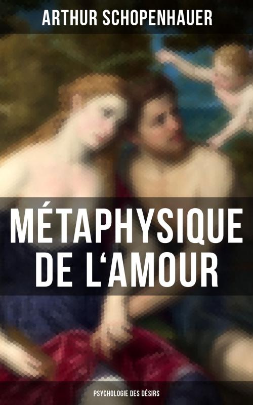 Cover of the book Métaphysique de l'amour (Psychologie des désirs) by Arthur Schopenhauer, Musaicum Books