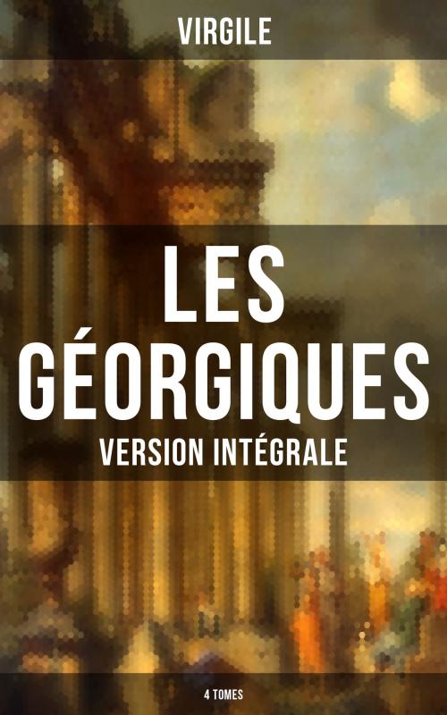 Cover of the book Les Géorgiques (Version intégrale - 4 Tomes) by Virgile, Musaicum Books