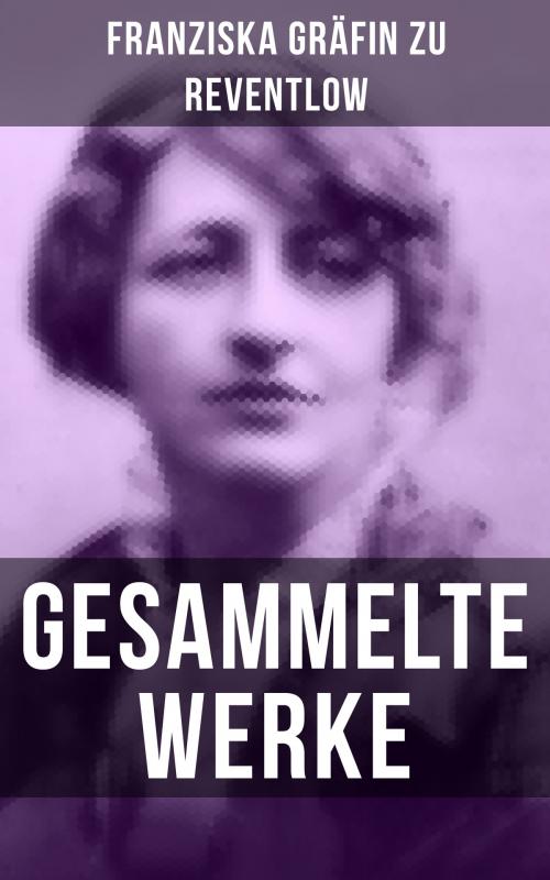 Cover of the book Gesammelte Werke by Franziska Gräfin zu Reventlow, Musaicum Books
