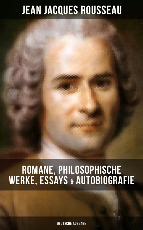 Cover of the book Jean Jacques Rousseau: Romane, Philosophische Werke, Essays & Autobiografie (Deutsche Ausgabe) by Jean Jacques Rousseau, Musaicum Books