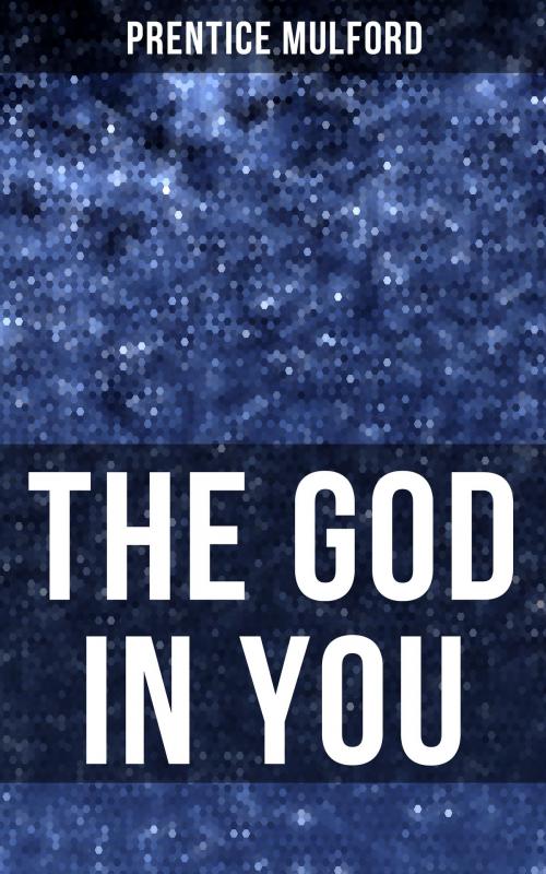 Cover of the book THE GOD IN YOU by Prentice Mulford, Musaicum Books