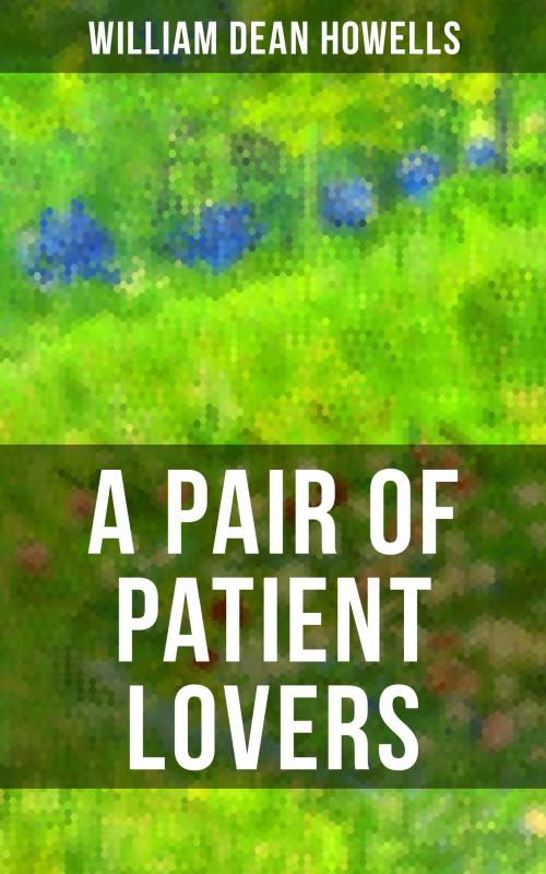 Cover of the book A Pair of Patient Lovers by William Dean Howells, Musaicum Books