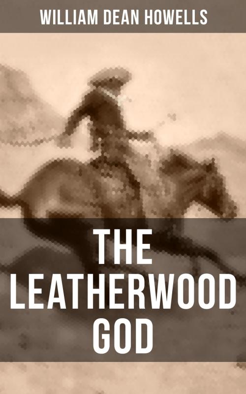 Cover of the book THE LEATHERWOOD GOD by William Dean Howells, Musaicum Books