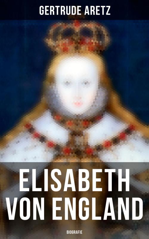 Cover of the book Elisabeth von England: Biografie by Gertrude Aretz, Musaicum Books