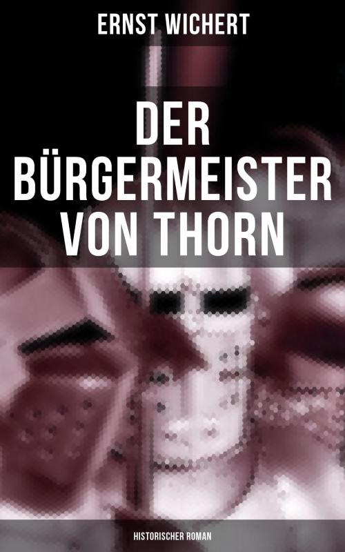 Cover of the book Der Bürgermeister von Thorn (Historischer Roman) by Ernst Wichert, Musaicum Books