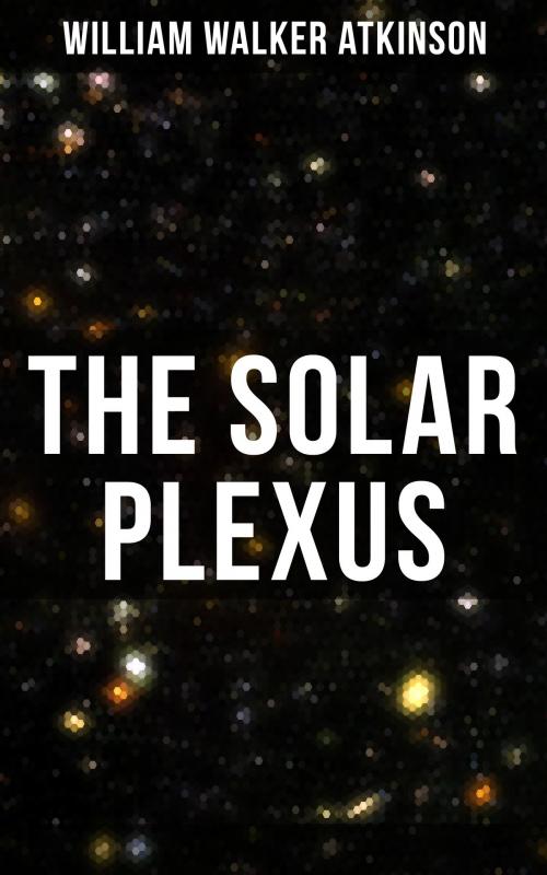Cover of the book The Solar Plexus by William Walker Atkinson, Musaicum Books