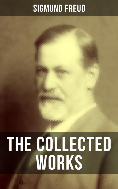Cover of the book The Collected Works of Sigmund Freud by Sigmund Freud, Musaicum Books