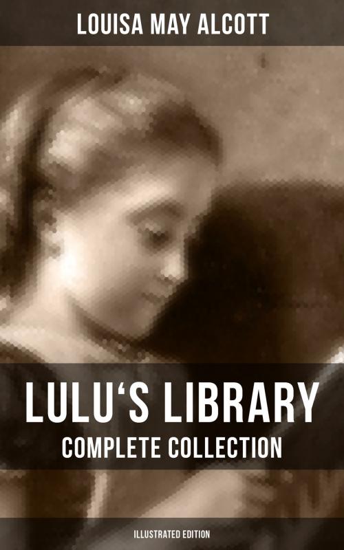 Cover of the book LULU'S LIBRARY: Complete Collection (Illustrated Edition) by Louisa May Alcott, Musaicum Books