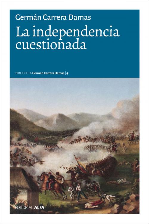 Cover of the book La independencia cuestionada by Germán Carrera Damas, Editorial Alfa