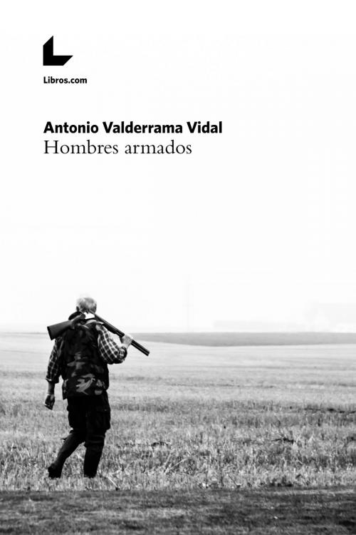Cover of the book Hombres armados by Antonio Valderrama Vidal, Editorial Libros.com