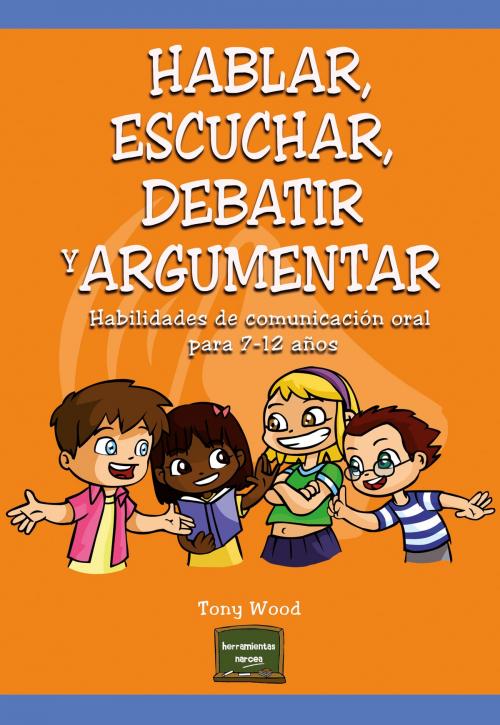 Cover of the book Hablar, escuchar, debatir y argumentar by Tony Wood, Narcea Ediciones