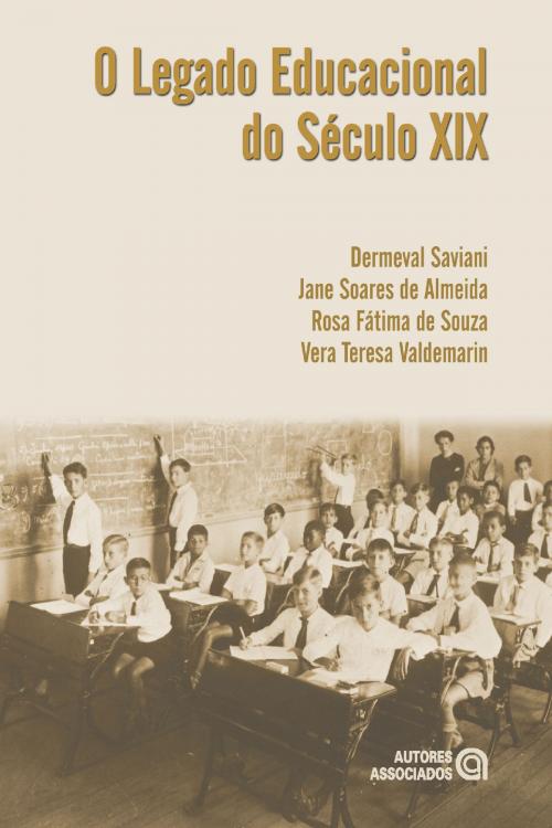 Cover of the book O legado educacional do Século XIX by Dermeval Saviani, Jane Soares de Almeida, Rosa Fátima de Souza, Vera Teresa Valdemarin, Autores Associados