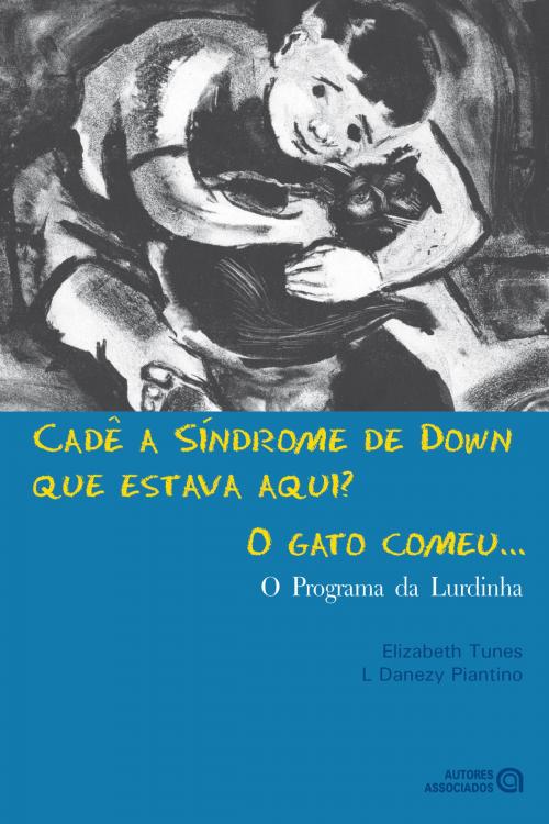 Cover of the book Cadê a Síndrome de Down que estava aqui? O gato comeu... by Elizabeth Tunes, L. Danezy Piantino, Autores Associados