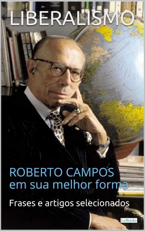 Cover of the book LIBERALISMO: Roberto Campos em sua melhor forma by Roberto Campos, Edições LeBooks, Lebooks Editora